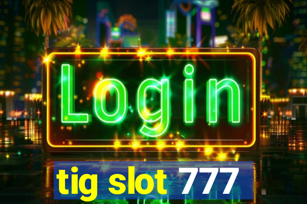 tig slot 777